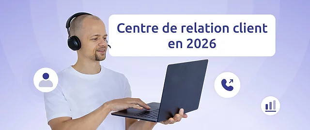 Le centre de relation client en 2026