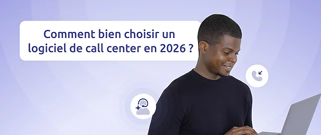 Comment bien choisir un logiciel de call center en 2026